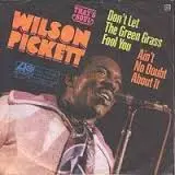 Wilson Pickett Don't Let the Green Grass Fool You